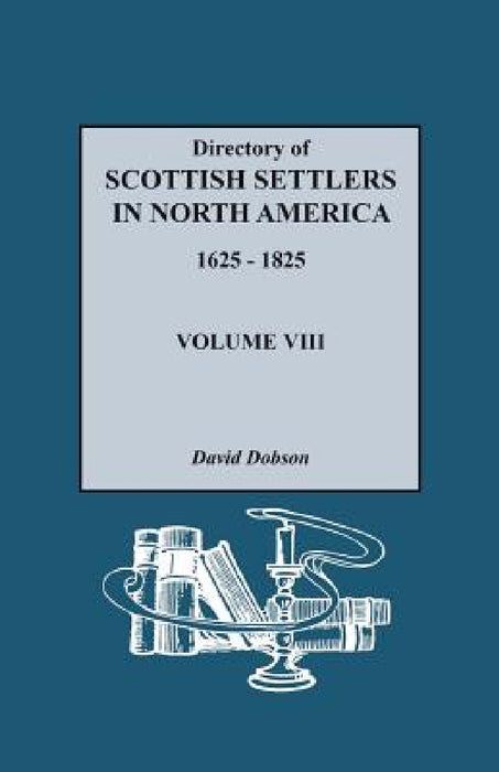 Directory of Scottish Settlers in North America, 1625-1825. Volume VIII by David Dobson