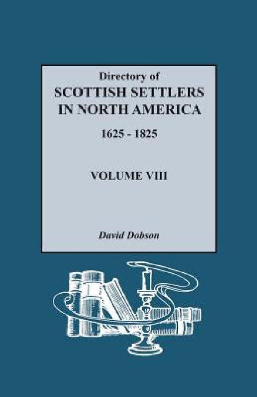 Directory of Scottish Settlers in North America, 1625-1825. Volume VIII by David Dobson