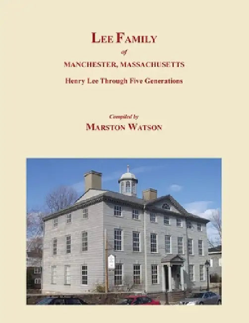 Lee Family of Manchester, Massachusetts: Henry Lee Through Five Generations by Marston Watson