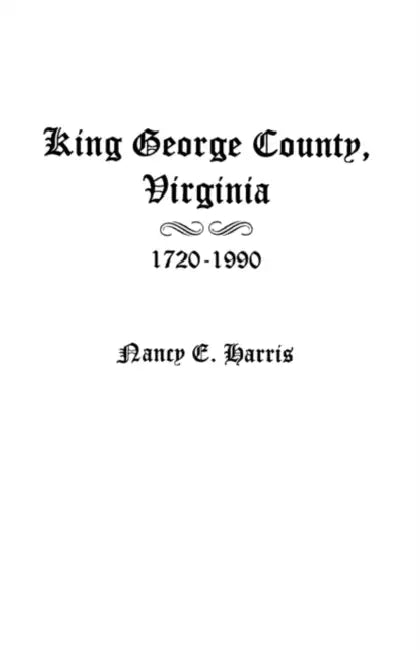 King George County, Virginia 1720-1990 by Nancy E. Harris, McHenry Harris