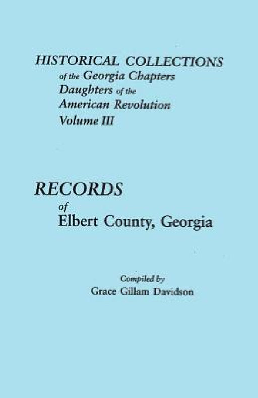 Historical Collections of the Georgia Chapters Daughters of the American Revolution. Volume III: Records of Elbert County, Georgia by Grace Gillam Davidson