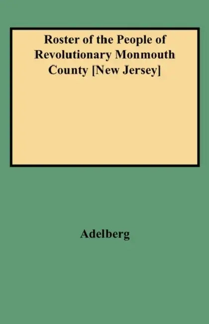 Roster of the People of Revolutionary Monmouth County [New Jersey] by Michael S. Adelberg