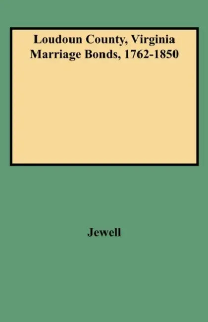 Loudoun County, Virginia Marriage Bonds, 1762-1850 by Aurelia M. Jewell