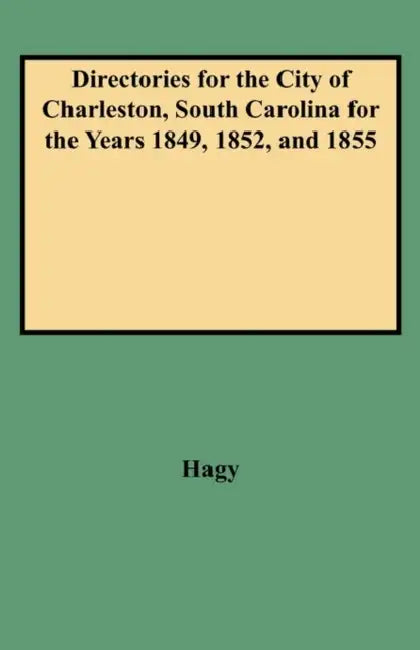 Directories for the City of Charleston, South Carolina for the Years 1849, 1852, and 1855 by James W. Hagy