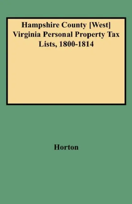 Hampshire County [west] Virginia Personal Property Tax Lists, 1800-1814 by Vicki Bidinger Horton