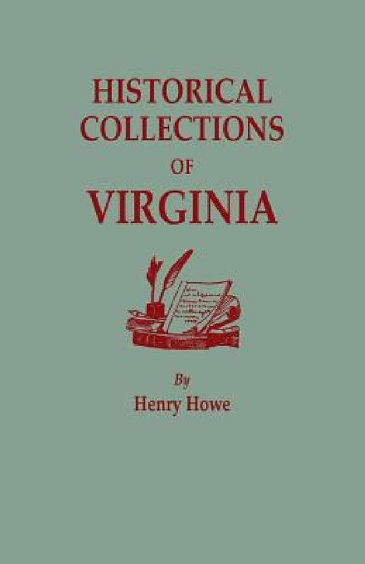 Historical Collections of Virginia, Containing a Collection of the Most Interesting Facts, Traditions, Biographical Sketches, Anecdotes, &C., Relating by Henry Howe