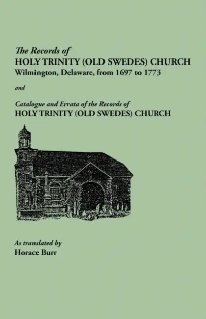 Records of Holy Trinity (Old Swedes) Church, Wilmington, Delaware, from 1697 to 1773. Papers of the Historical Society of Delaware, Number IX. and Cat by Horace Burr