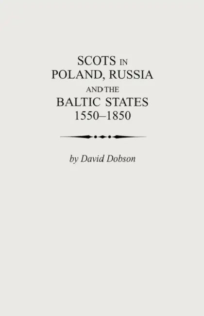 Scots in Poland, Russia and the Baltic States, 1550-1850 by David Dobson