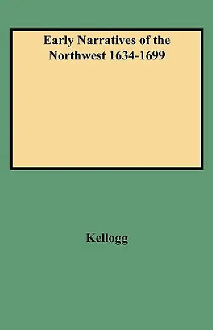 Early Narratives of the Northwest 1634-1699 by Louise Phelps Kellogg