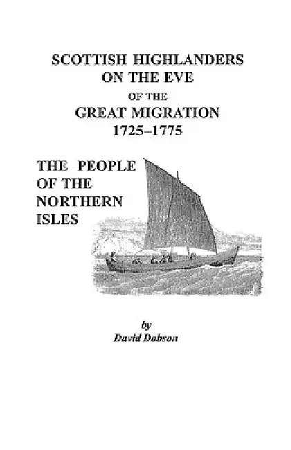 Scottish Highlanders on the Eve of the Great Migration, 1725-1775: The People of the Northern Isles by David Dobson