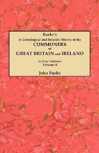 Genealogical and Heraldic History of the Commoners of Great Britain and Ireland. in Four Volumes. Volume II by John Burke