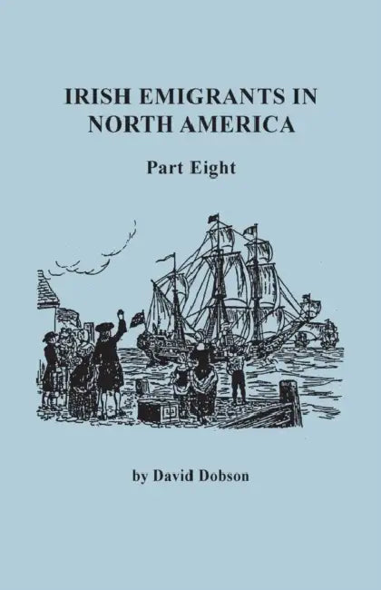 Irish Emigrants in North America. Part Eight by David Dobson