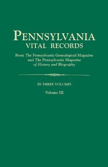 Pennsylvania Vital Records, from the Pennsylvania Genealogical Magazine and the Pennsylvania Magazine of History and Biography. in Three Volumes. Volu by Pennsylvania Magazine of History and Bio