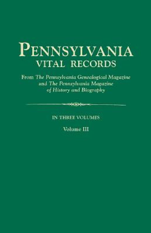 Pennsylvania Vital Records, from the Pennsylvania Genealogical Magazine and the Pennsylvania Magazine of History and Biography. in Three Volumes. Volu by Pennsylvania Magazine of History and Bio