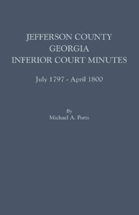 Jefferson County, Georgia, Inferior Court Minutes, July 1797-April 1800 by Michael A. Ports