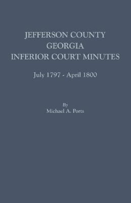 Jefferson County, Georgia, Inferior Court Minutes, July 1797-April 1800 by Michael A. Ports