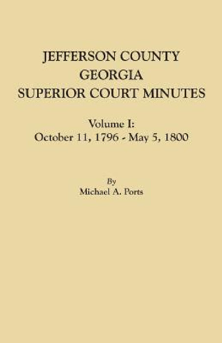 Jefferson County, Georgia, Superior Court Minutes, Volume I: October 11, 1796-May 5, 1800 by Michael A. Ports