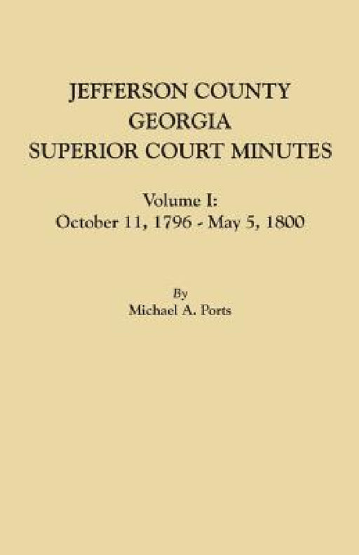 Jefferson County, Georgia, Superior Court Minutes, Volume I: October 11, 1796-May 5, 1800 by Michael A. Ports