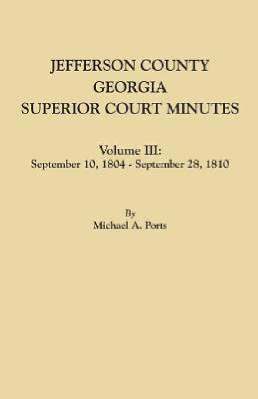 Jefferson County, Georgia, Superior Court Minutes. Volume III: September 10, 1804-September 28, 1810 by Michael A. Ports