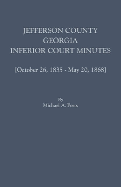 Jefferson County, Georgia, Inferior Court Minutes [Volume VII] October 26, 1835-May 20, 1868 by Michael a. Ports