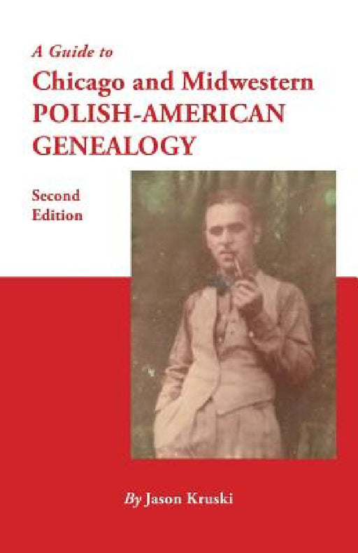Guide to Chicago and Midwestern Polish-American Genealogy. Second Edition by Jason Kruski