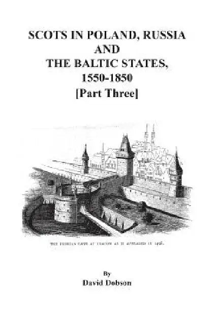Scots in Poland, Russia, and the Baltic States, 1550-1850. Part Three by David Dobson