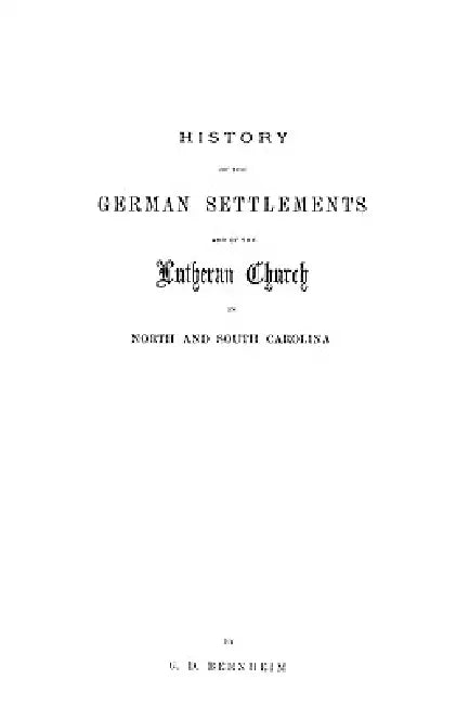 History of the German Settlements and of the Lutheran Church in North and South Carolina by Gotthardt Dellmann Bernheim