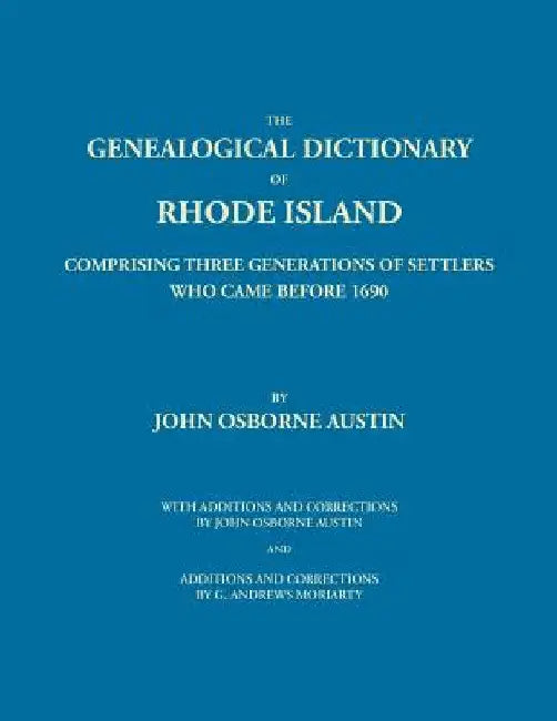 Genealogical Dictionary of Rhode Island: Comprising Three Generations of Settlers Who Came Before 1690. With Additions and Corrections by John Osborne by John Osborne Austin