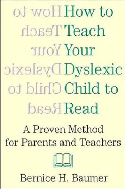 How To Teach Your Dyslexic Child To Read: A Proven Method for Parents and Teachers by B. H. Baumer