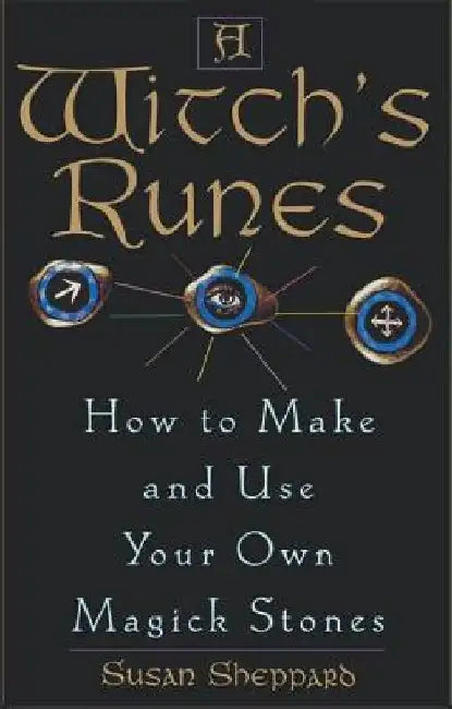 A Witch's Runes: How to Make and Use Your Own Magick Stones by Susan Sheppard