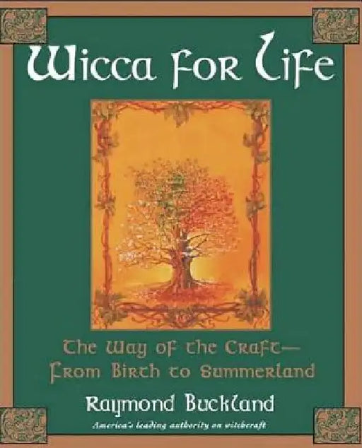 Wicca For Life: The Way of the Craft-From Birth to Summerland by Raymond Buckland