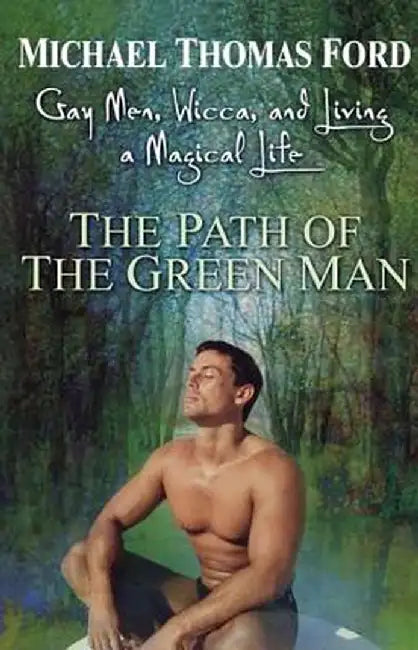 The Path of the Green Man: Gay Men, Wicca, and Living a Magical Life by Michael Thomas Ford