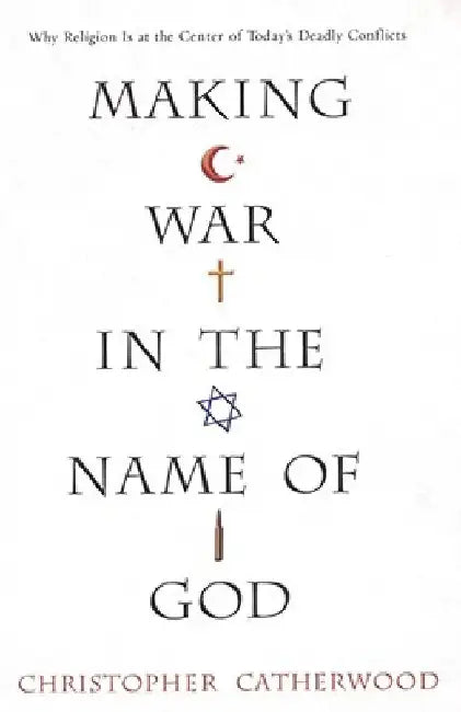 Making War In The Name Of God by Christopher Catherwood