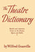 The Theater Dictionary: British and American Terms in the Drama, Opera, and Ballet by Wilfred Granville