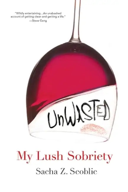 Unwasted: My Lush Sobriety by Sacha Z. Scoblic