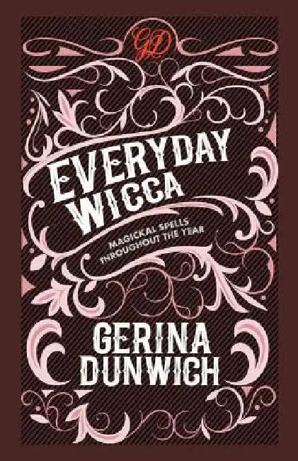 Everyday Wicca: Magickal Spells throughout the Year by Gerina Dunwich