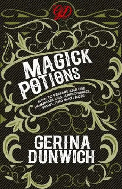 Magick Potions: How to Prepare and Use Homemade Oils, Aphrodisiacs, Brews, and Much More by Gerina Dunwich
