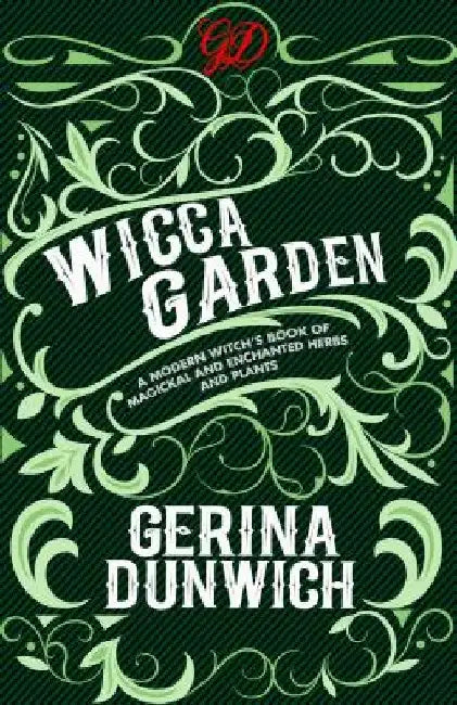 The Wicca Garden: A Modern Witch's Book of Magickal and Enchanted Herbs and Plants by Gerina Dunwich
