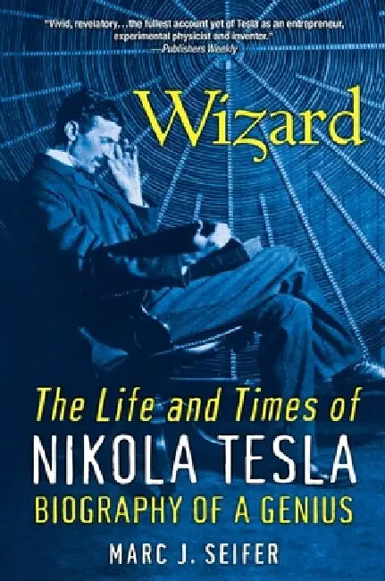 Wizard: The Life and Times of Nikola Tesla: Biography of a Genius by Marc J. Seifer