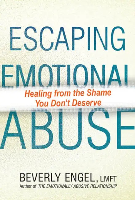 Escaping Emotional Abuse: Healing from the Shame You Dont Deserve by Beverly Engel