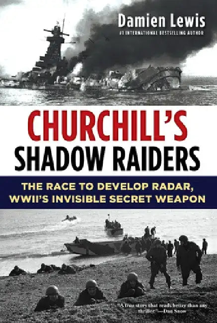 Churchill's Shadow Raiders: The Race to Develop Radar, World War II's Invisible Secret Weapon by Damien Lewis