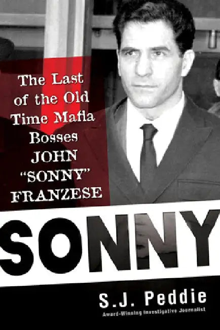 Sonny: The Last of the Old Time Mafia Bosses, John Sonny Franzese by S. J. Peddie