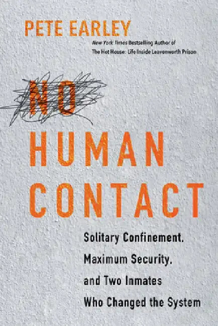 No Human Contact: Solitary Confinement, Maximum Security, and Two Inmates Who Changed the System by Pete Earley