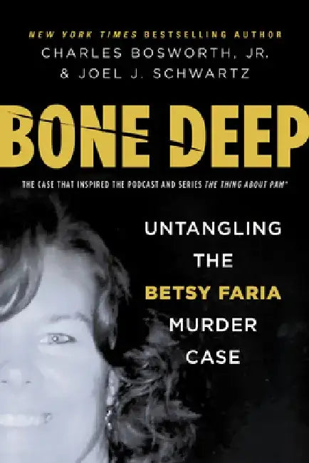 Bone Deep: Untangling the Betsy Faria Murder Case by Charles Henry Bosworth
