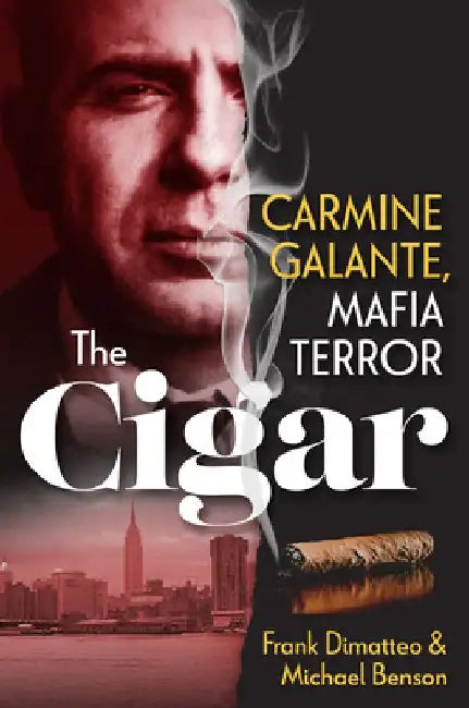 The Cigar: Carmine Galante, Mafia Terror by Frank DiMatteo