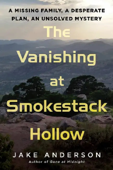 The Vanishing at Smokestack Hollow: A Missing Family, a Desperate Plan, an Unsolved Mystery by Jake Anderson