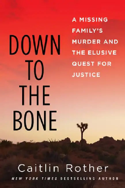 Down to the Bone: A Missing Familys Murder and the Elusive Quest for Justice by Caitlin Rother