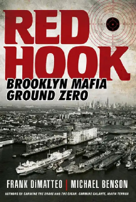 Red Hook: Ground Zero of the Brooklyn Mafia by Frank Dimatteo