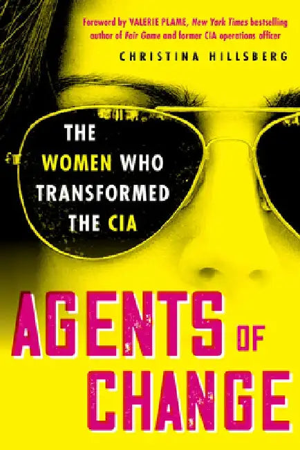 Agents of Change: The Women Who Transformed the CIA by Christina Hillsberg