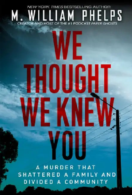 We Thought We Knew You by M. William Phelps